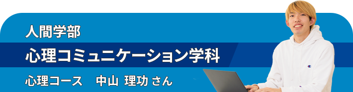 人間学部心理コミュニケーション学科 心理コース　中山  理功 さん