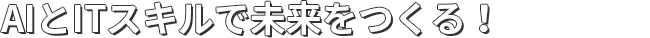 AIとITスキルで未来をつくる！