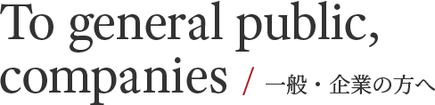 To general public, companies / 一般・企業の方へ